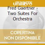 Fred Gaertner - Two Suites For Orchestra cd