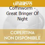 Coffinworm - Great Bringer Of Night cd musicale di Coffinworm