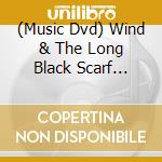 (Music Dvd) Wind & The Long Black Scarf (The) cd