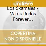 Los Skarnales - Vatos Rudos Forever (1994-2014) cd musicale di Los Skarnales