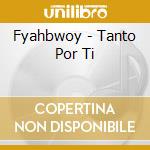 Fyahbwoy - Tanto Por Ti cd