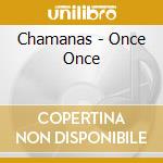 Chamanas - Once Once cd musicale di Chamanas