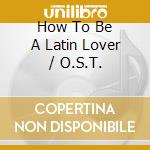 How To Be A Latin Lover / O.S.T. cd