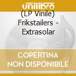 (LP Vinile) Frikstailers - Extrasolar vinile
