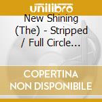 New Shining (The) - Stripped / Full Circle (2 Cd) cd