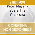 Peter Mayer - Spare Tire Orchestra cd musicale di Peter Mayer