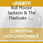 Bull Moose Jackson & The Flashcats - Final Recordings cd musicale di Bull Moose Jackson & The Flashcats