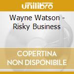 Wayne Watson - Risky Business cd musicale di Wayne Watson