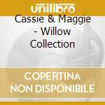 Cassie & Maggie - Willow Collection cd musicale di Cassie & Maggie