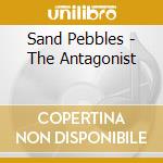 Sand Pebbles - The Antagonist cd musicale