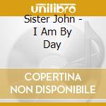 Sister John - I Am By Day cd