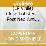(LP Vinile) Close Lobsters - Post Neo Anti (Arte Povera In Forest Of Symbols) vinile