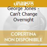 George Jones - Can't Change Overnight cd musicale