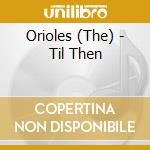 Orioles (The) - Til Then cd