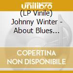 (LP Vinile) Johnny Winter - About Blues (Blue Vinyl) vinile