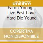 Faron Young - Live Fast Love Hard Die Young cd