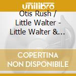 Otis Rush / Little Walter - Little Walter & Otis Rush cd