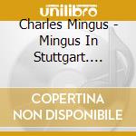Charles Mingus - Mingus In Stuttgart. April 28, 1964 cd