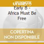 Early B - Africa Must Be Free cd