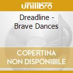 Dreadline - Brave Dances cd