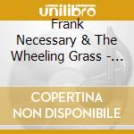 Frank Necessary & The Wheeling Grass - Wheeling With Frank Necessary cd
