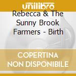 Rebecca & The Sunny Brook Farmers - Birth cd