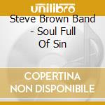Steve Brown Band - Soul Full Of Sin cd