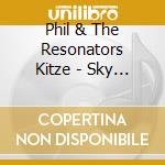 Phil & The Resonators Kitze - Sky Is Clearing cd musicale di Phil & The Resonators Kitze