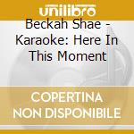 Beckah Shae - Karaoke: Here In This Moment cd