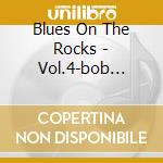 Blues On The Rocks - Vol.4-bob Dylan Tribute cd musicale di Blues On The Rocks