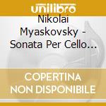 Nikolai Myaskovsky - Sonata Per Cello E Piano N.2 Op 81 (1948 49) In La cd