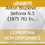 Anton Bruckner - Sinfonia N.5 (1875 76) In Si cd
