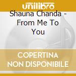 Shauna Chanda - From Me To You cd musicale di Shauna Chanda