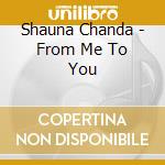 Shauna Chanda - From Me To You