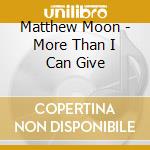 Matthew Moon - More Than I Can Give cd