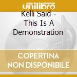 Kelli Said - This Is A Demonstration cd