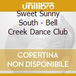 Sweet Sunny South - Bell Creek Dance Club cd musicale di Sweet Sunny South