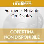Surmen - Mutants On Display cd