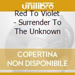 Red To Violet - Surrender To The Unknown cd