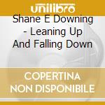 Shane E Downing - Leaning Up And Falling Down cd
