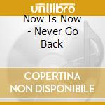 Now Is Now - Never Go Back cd
