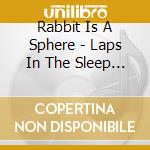 Rabbit Is A Sphere - Laps In The Sleep Saloon cd musicale di Rabbit Is A Sphere