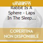 Rabbit Is A Sphere - Laps In The Sleep Saloon cd