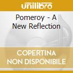 Pomeroy - A New Reflection cd musicale di Pomeroy