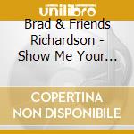 Brad & Friends Richardson - Show Me Your Glory cd