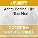 Adam Bodine Trio - Blue Mud cd
