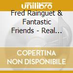 Fred Rainguet & Fantastic Friends - Real Life cd musicale di Fred Rainguet & Fantastic Friends