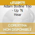 Adam Bodine Trio - Up 'N Hear cd
