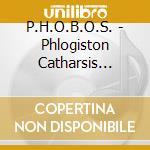 P.H.O.B.O.S. - Phlogiston Catharsis (Ltd.Digi) cd musicale di P.H.O.B.O.S.