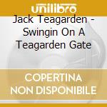 Jack Teagarden - Swingin On A Teagarden Gate cd musicale di Jack Teagarden